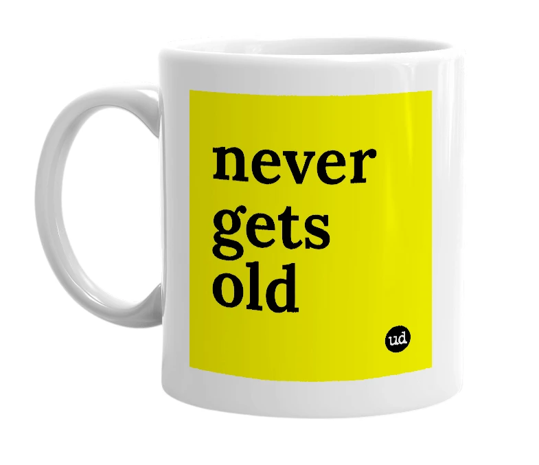 White mug with 'never gets old' in bold black letters