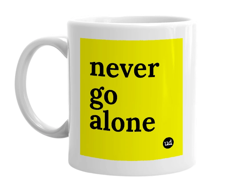 White mug with 'never go alone' in bold black letters