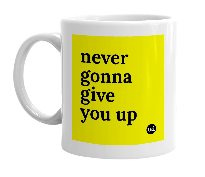 White mug with 'never gonna give you up' in bold black letters