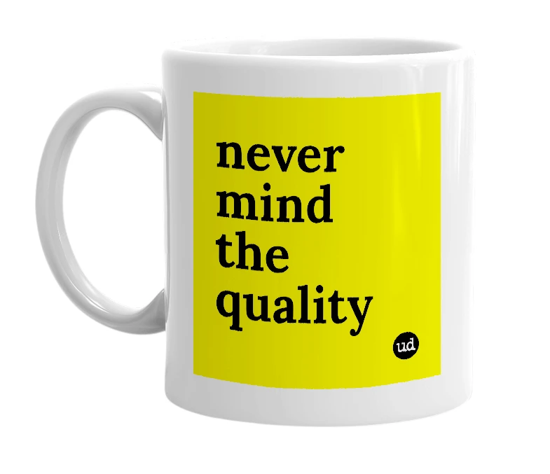 White mug with 'never mind the quality' in bold black letters