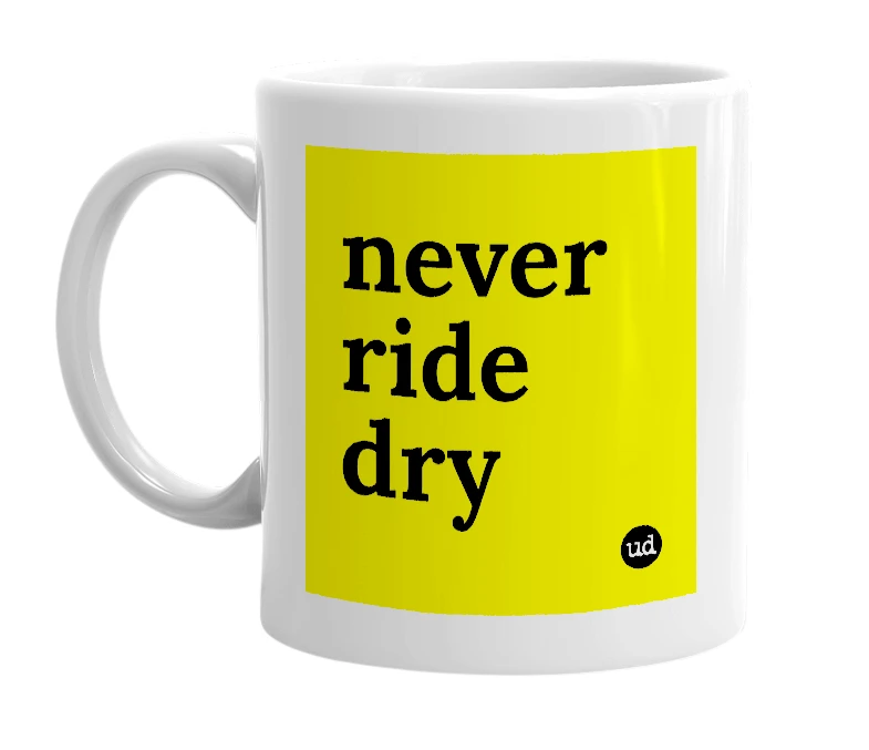 White mug with 'never ride dry' in bold black letters