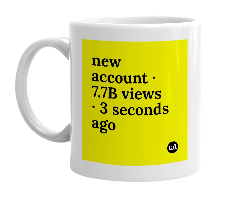 White mug with 'new account ∙ 7.7B views ∙ 3 seconds ago' in bold black letters