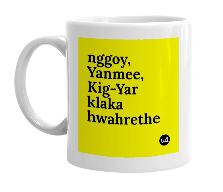 White mug with 'nggoy, Yanmee, Kig-Yar klaka hwahrethe' in bold black letters