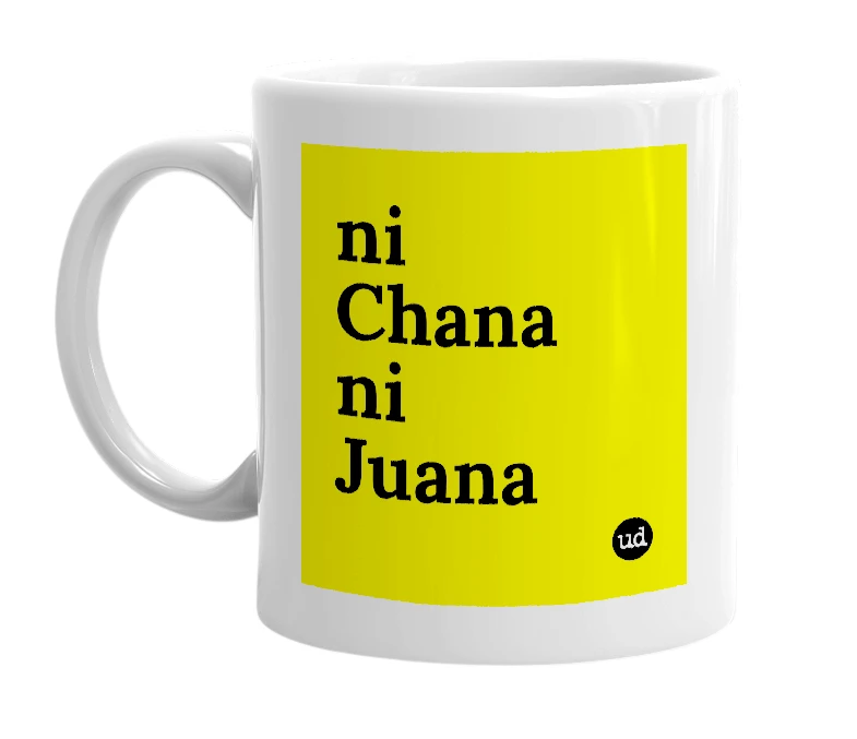 White mug with 'ni Chana ni Juana' in bold black letters