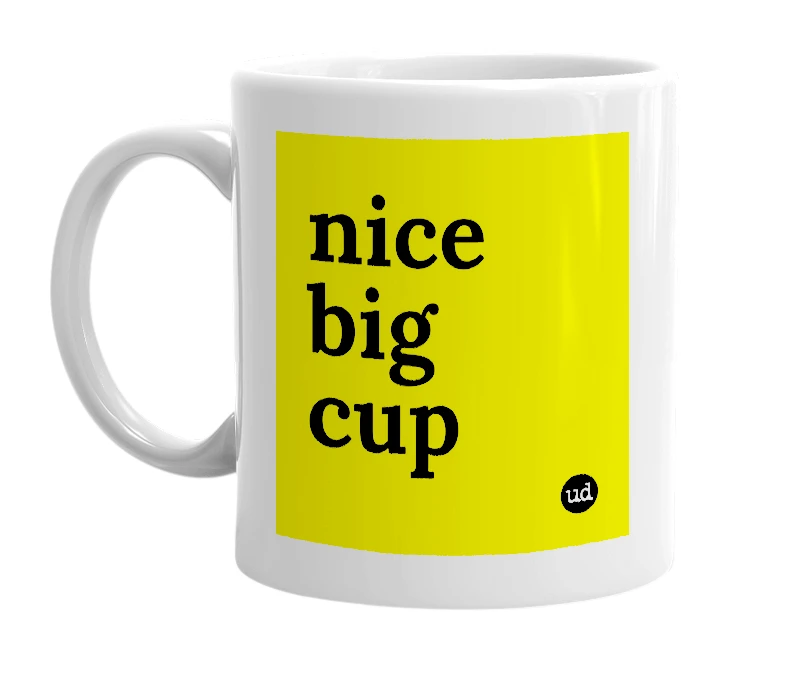 White mug with 'nice big cup' in bold black letters