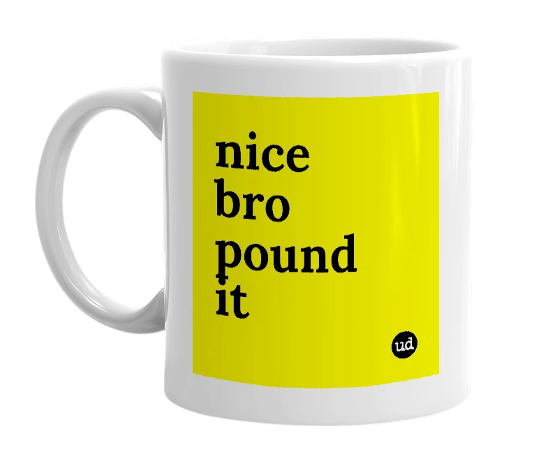 White mug with 'nice bro pound it' in bold black letters