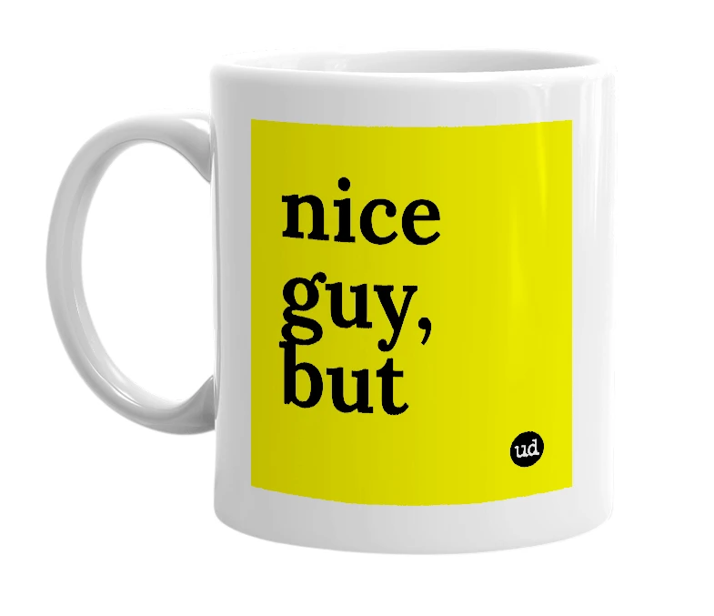 White mug with 'nice guy, but' in bold black letters