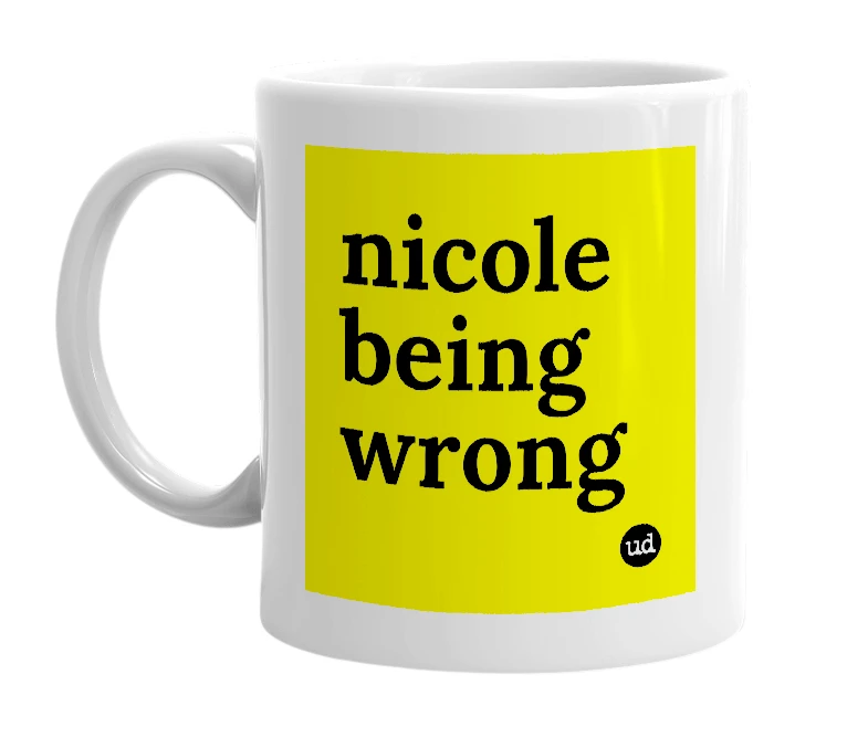 White mug with 'nicole being wrong' in bold black letters