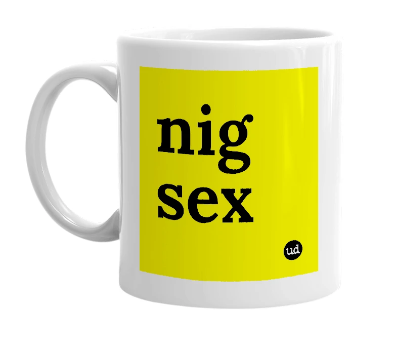 White mug with 'nig sex' in bold black letters