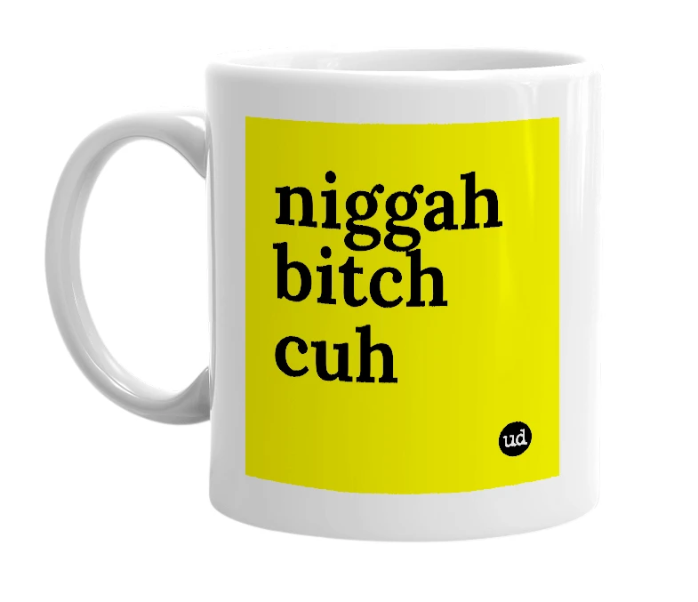 White mug with 'niggah bitch cuh' in bold black letters