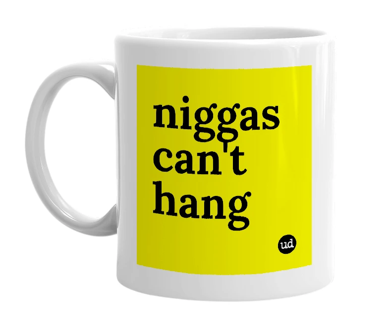 White mug with 'niggas can't hang' in bold black letters