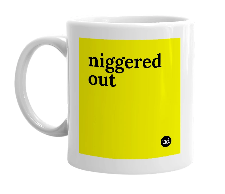 White mug with 'niggered out' in bold black letters