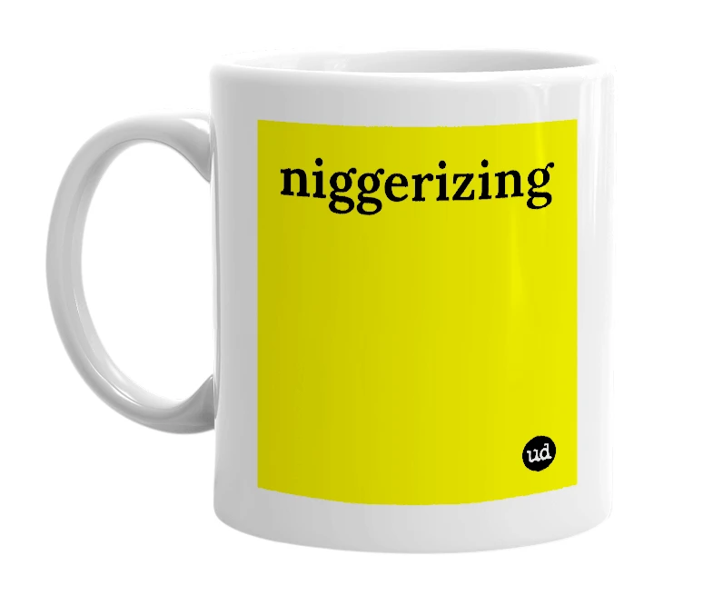 White mug with 'niggerizing' in bold black letters