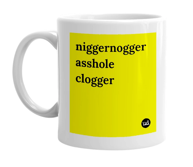 White mug with 'niggernogger asshole clogger' in bold black letters