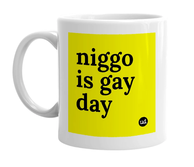 White mug with 'niggo is gay day' in bold black letters