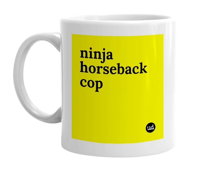 White mug with 'ninja horseback cop' in bold black letters