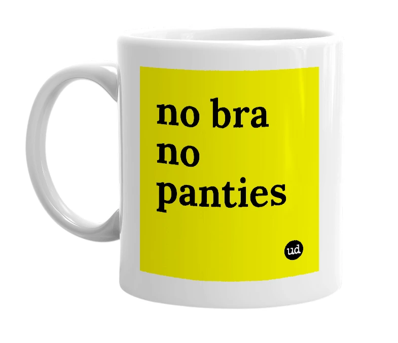 White mug with 'no bra no panties' in bold black letters