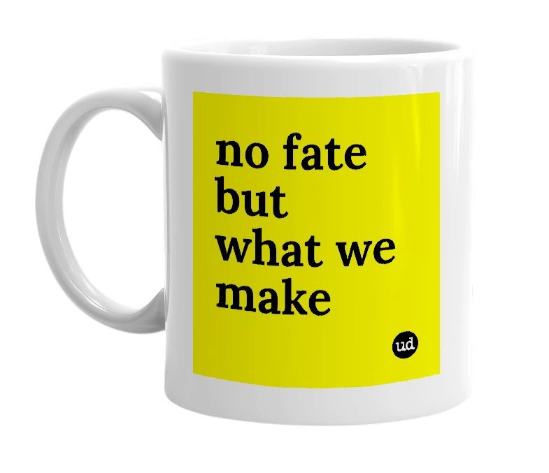 White mug with 'no fate but what we make' in bold black letters
