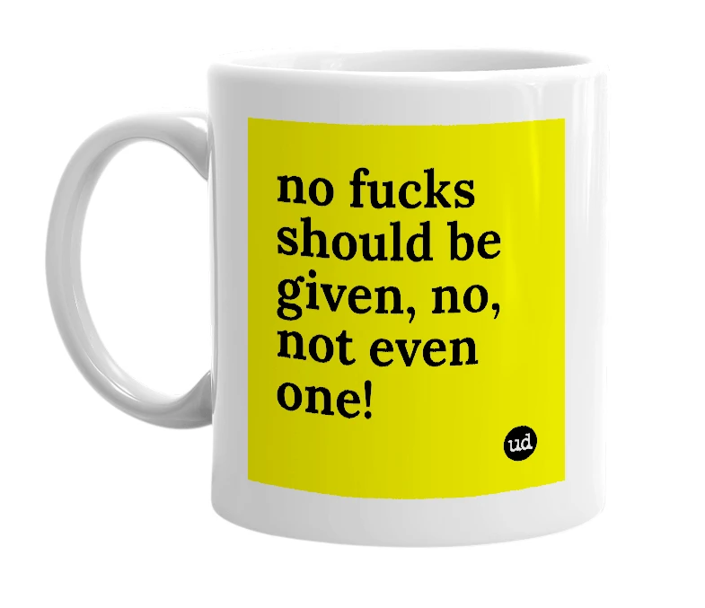 White mug with 'no fucks should be given, no, not even one!' in bold black letters