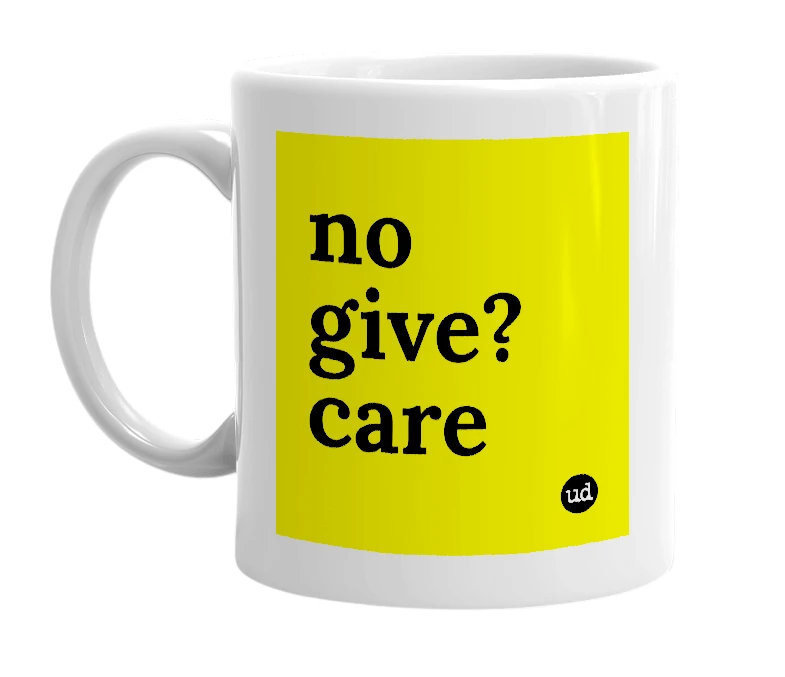 White mug with 'no give? care' in bold black letters
