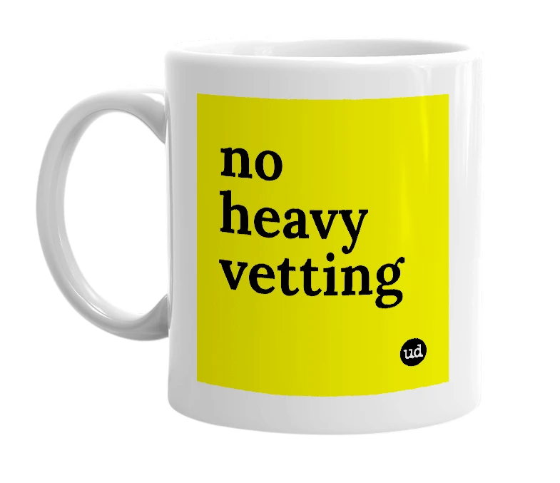 White mug with 'no heavy vetting' in bold black letters