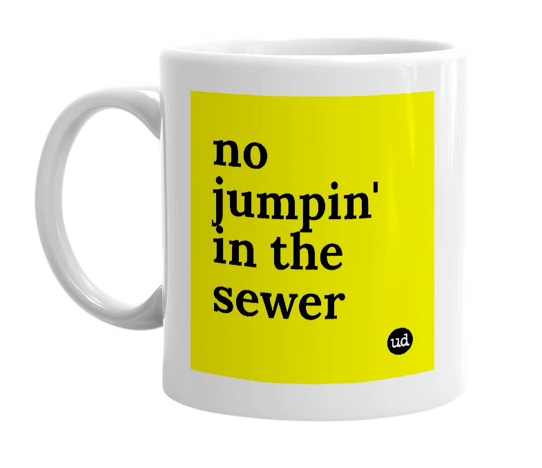 White mug with 'no jumpin' in the sewer' in bold black letters