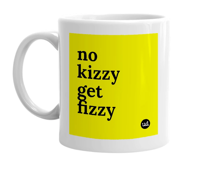 White mug with 'no kizzy get fizzy' in bold black letters