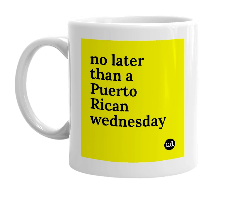White mug with 'no later than a Puerto Rican wednesday' in bold black letters