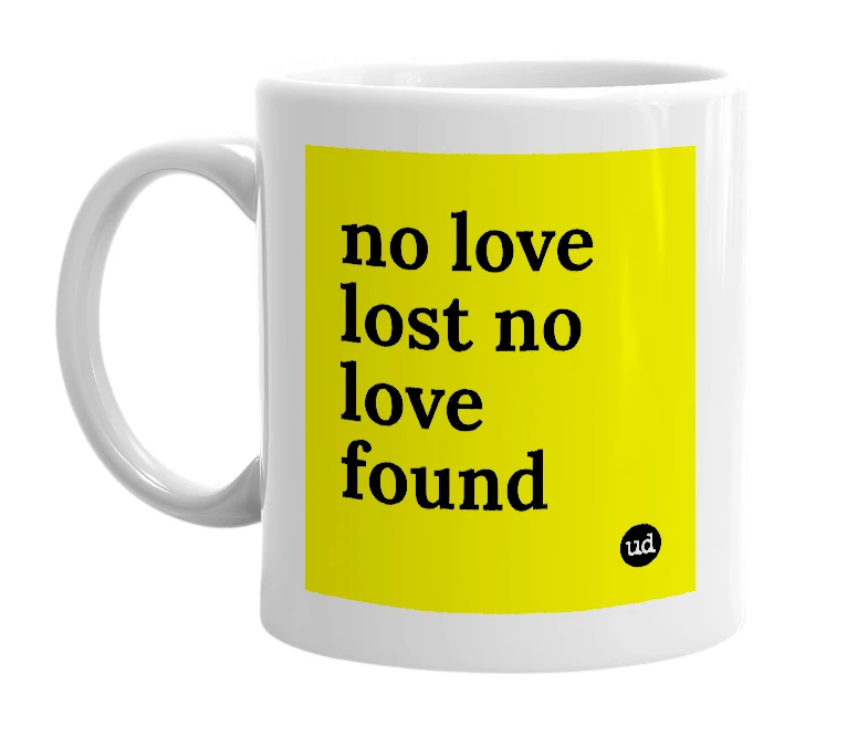 White mug with 'no love lost no love found' in bold black letters