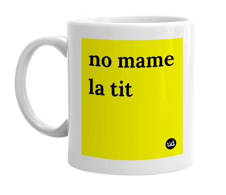 White mug with 'no mame la tit' in bold black letters