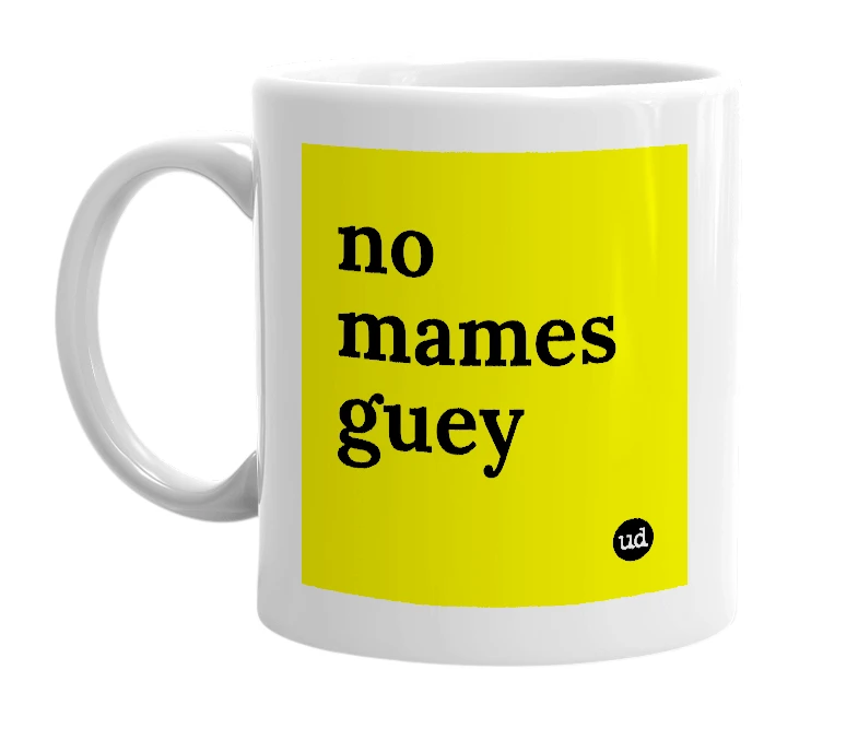 White mug with 'no mames guey' in bold black letters