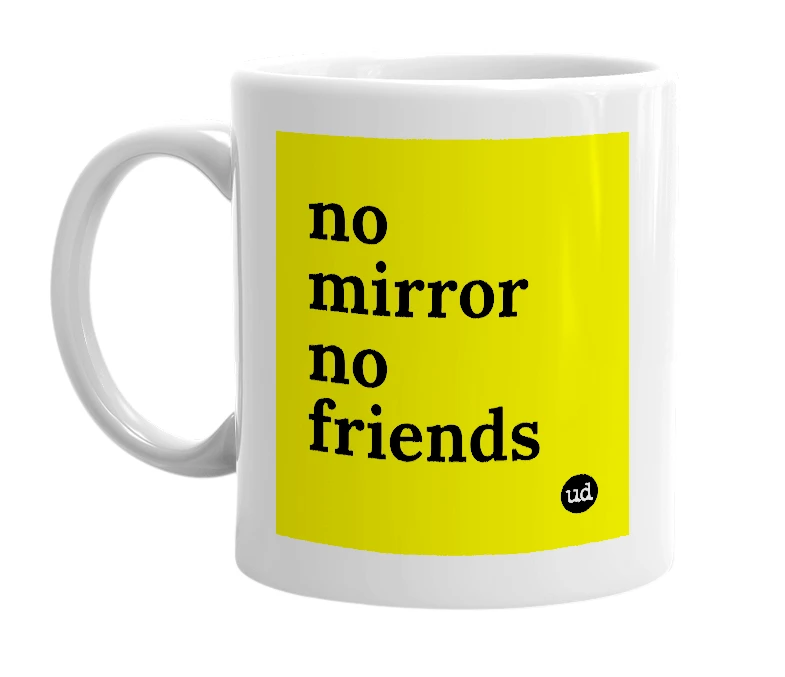 White mug with 'no mirror no friends' in bold black letters