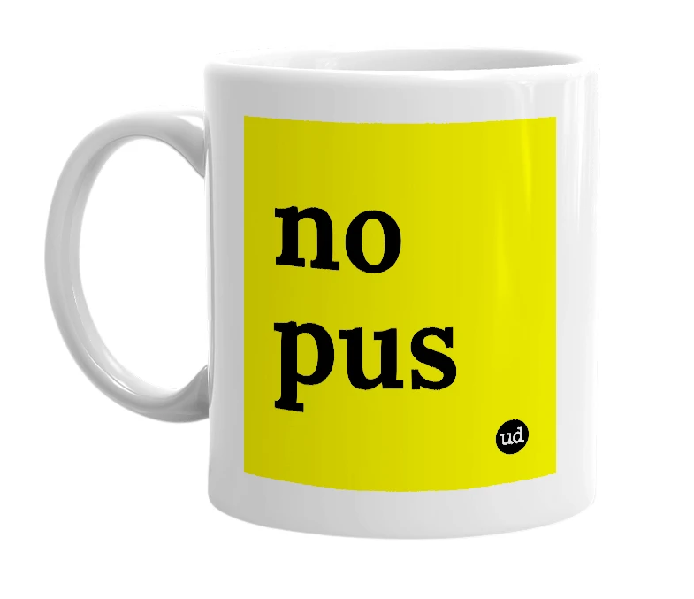 White mug with 'no pus' in bold black letters