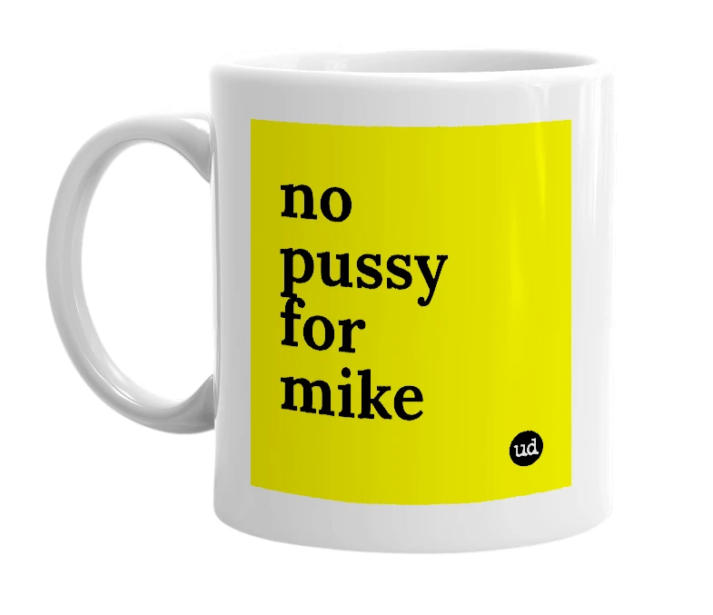 White mug with 'no pussy for mike' in bold black letters