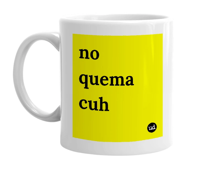 White mug with 'no quema cuh' in bold black letters