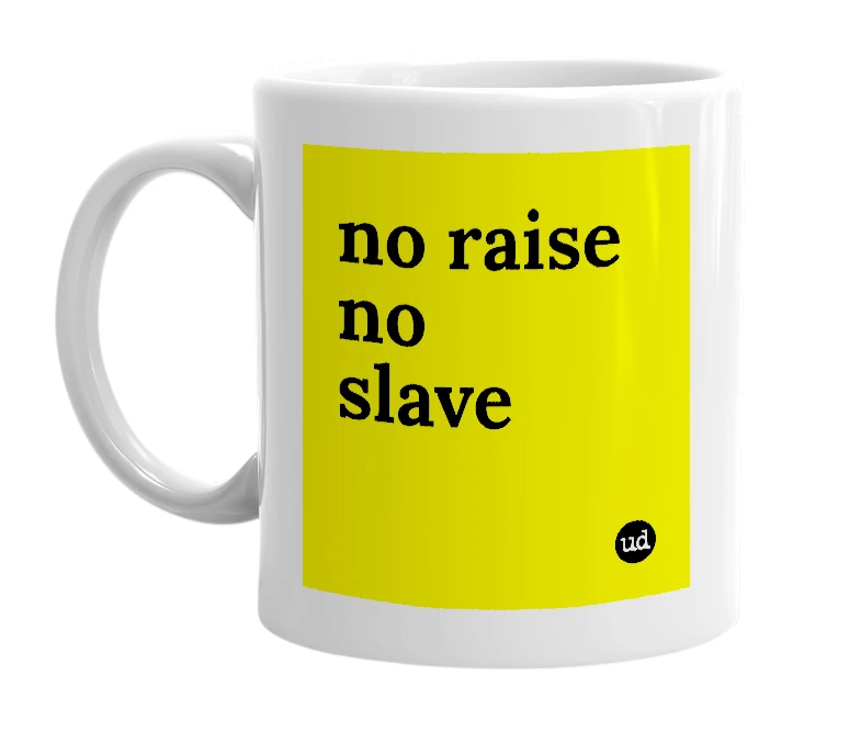 White mug with 'no raise no slave' in bold black letters