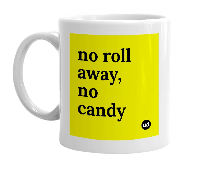White mug with 'no roll away, no candy' in bold black letters