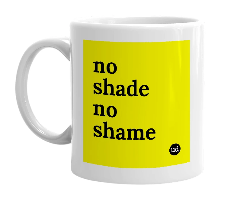 White mug with 'no shade no shame' in bold black letters