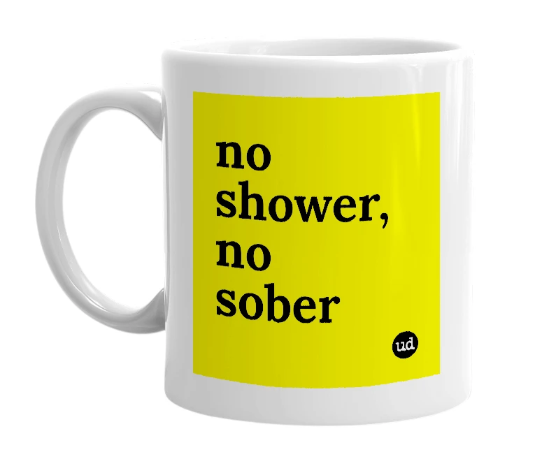 White mug with 'no shower, no sober' in bold black letters