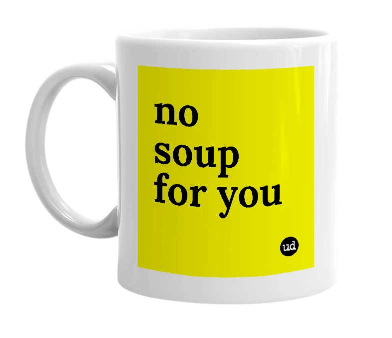 White mug with 'no soup for you' in bold black letters