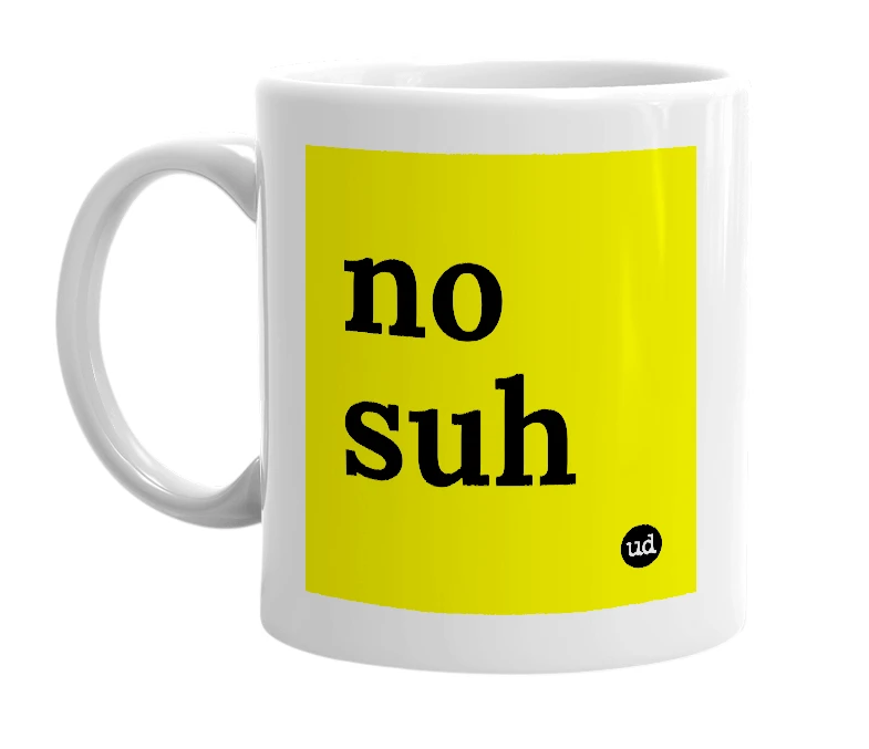 White mug with 'no suh' in bold black letters