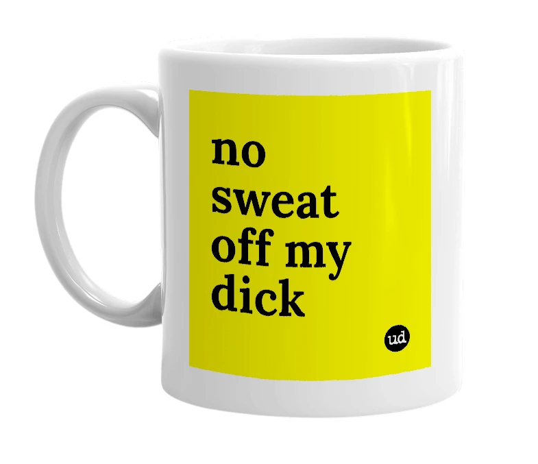 White mug with 'no sweat off my dick' in bold black letters