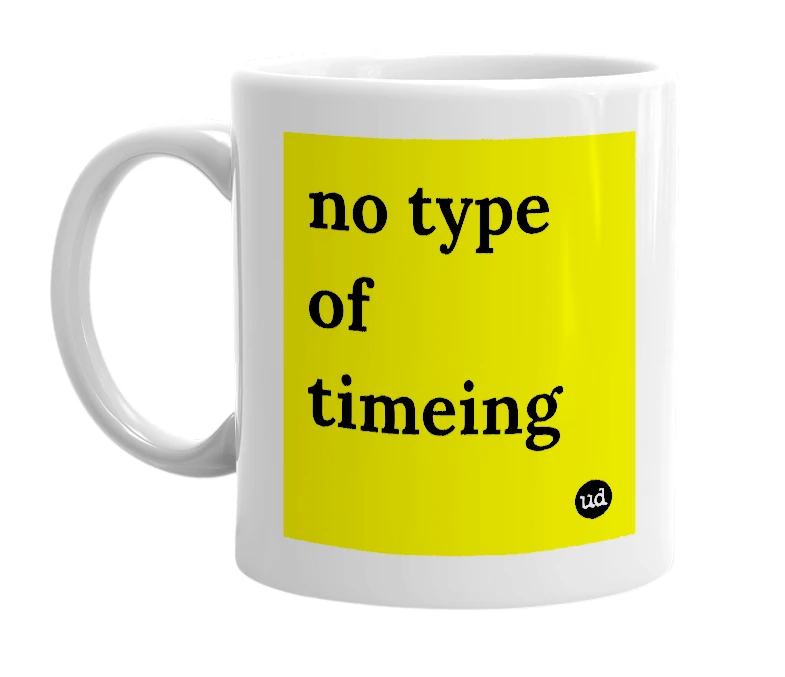 White mug with 'no type of timeing' in bold black letters