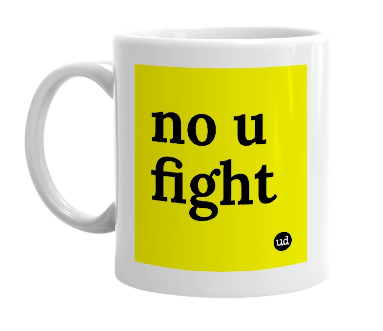 White mug with 'no u fight' in bold black letters