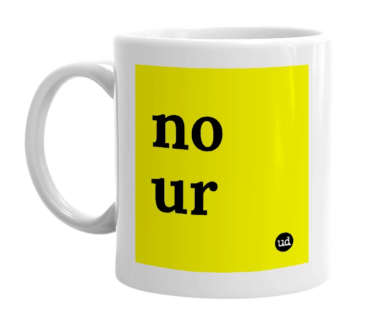 White mug with 'no ur' in bold black letters