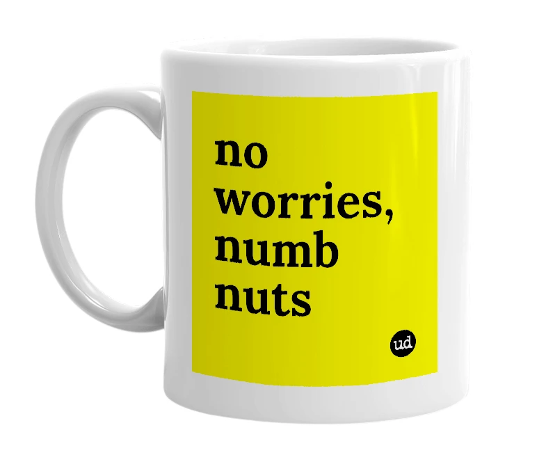 White mug with 'no worries, numb nuts' in bold black letters