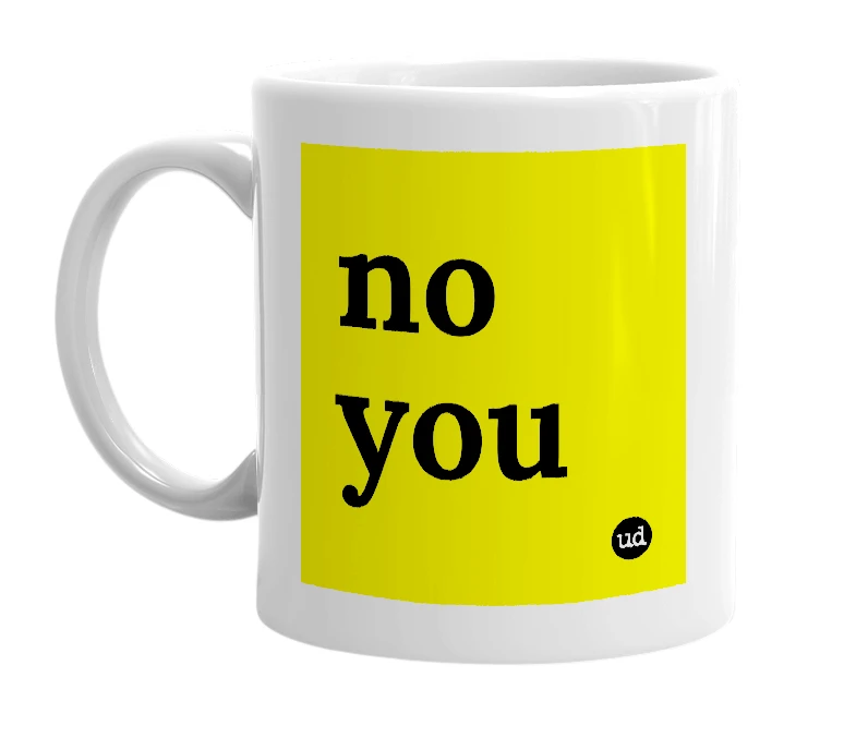 White mug with 'no you' in bold black letters