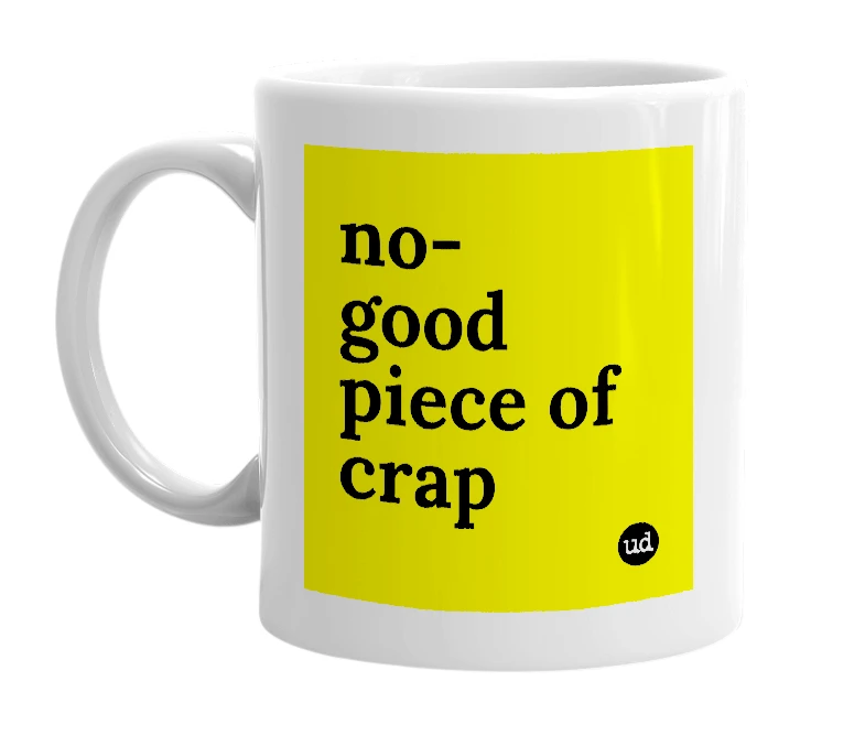 White mug with 'no-good piece of crap' in bold black letters