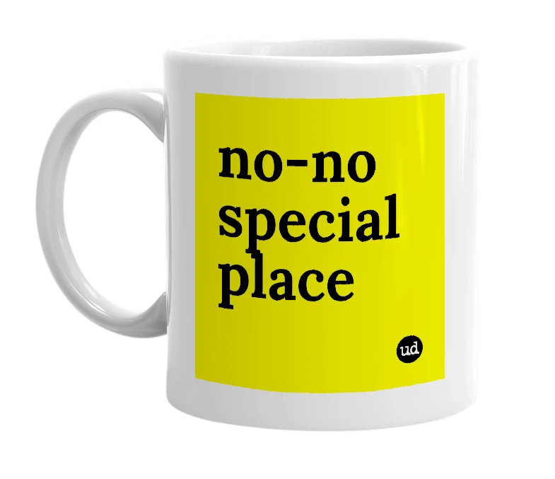 White mug with 'no-no special place' in bold black letters