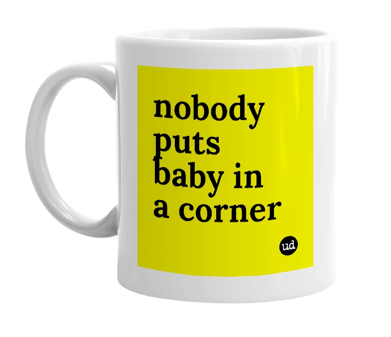 White mug with 'nobody puts baby in a corner' in bold black letters